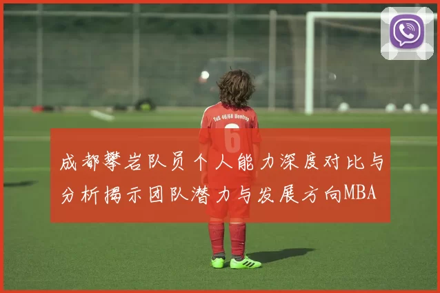 成都攀岩队员个人能力深度对比与分析揭示团队潜力与发展方向MBA