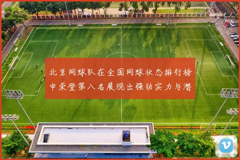 北京网球队在全国网球状态排行榜中荣登第八名展现出强劲实力与潜力