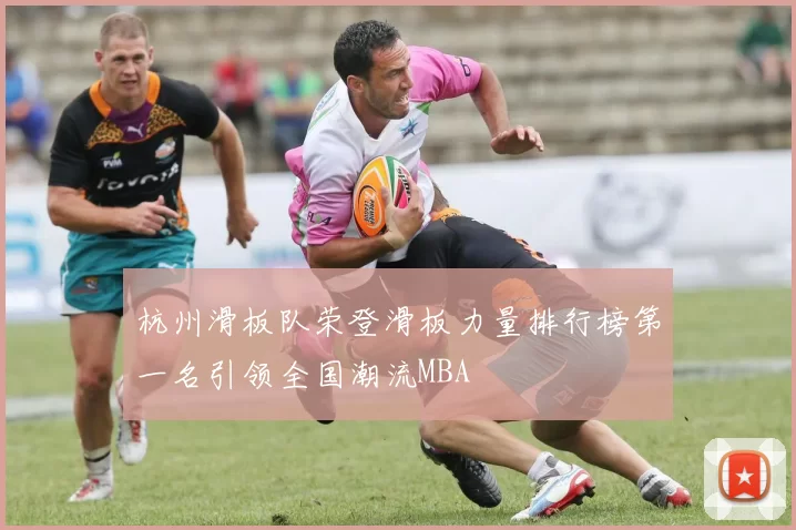 杭州滑板队荣登滑板力量排行榜第一名引领全国潮流MBA